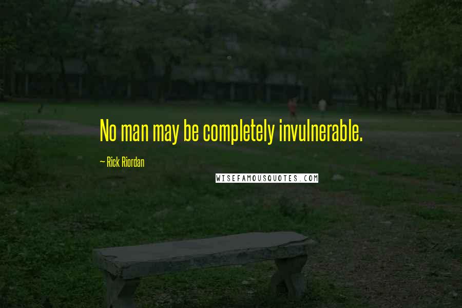 Rick Riordan Quotes: No man may be completely invulnerable.