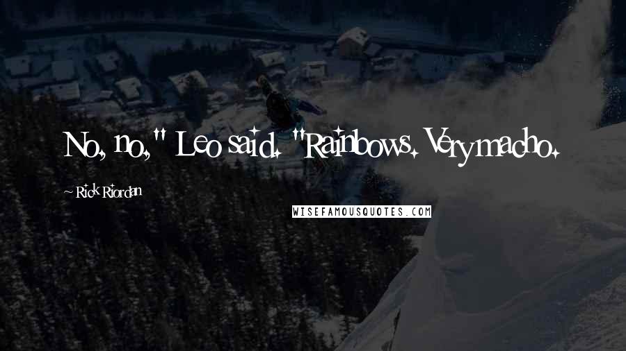 Rick Riordan Quotes: No, no," Leo said. "Rainbows. Very macho.