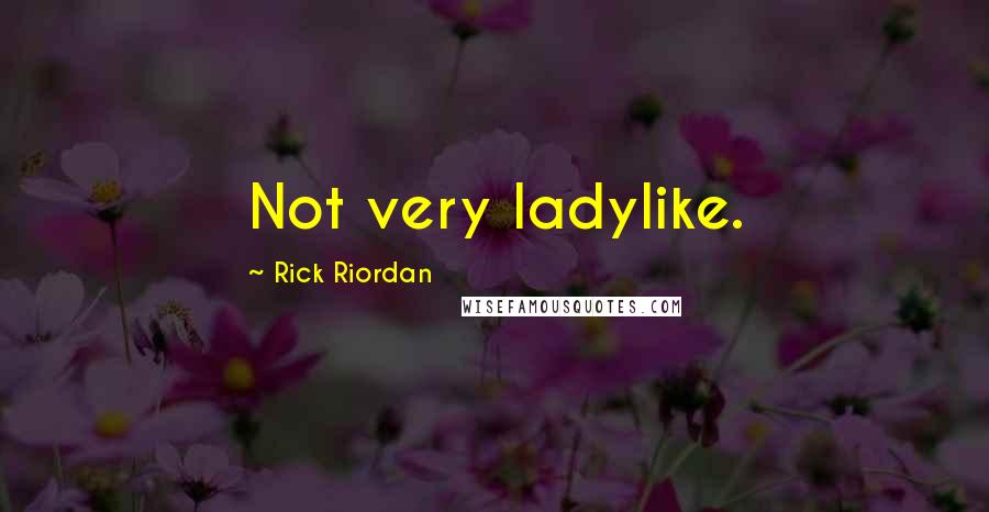 Rick Riordan Quotes: Not very ladylike.