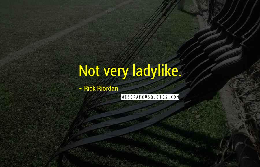 Rick Riordan Quotes: Not very ladylike.