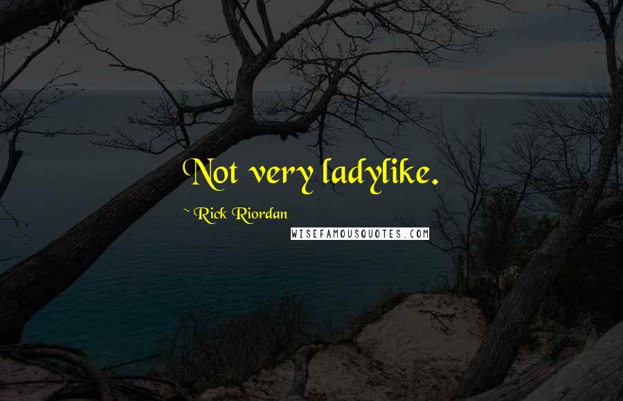 Rick Riordan Quotes: Not very ladylike.