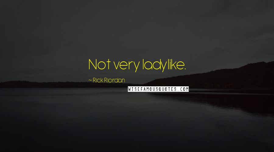 Rick Riordan Quotes: Not very ladylike.
