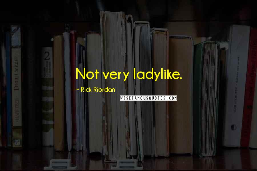 Rick Riordan Quotes: Not very ladylike.