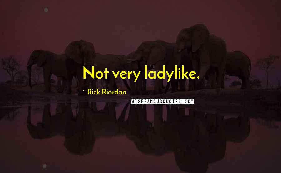 Rick Riordan Quotes: Not very ladylike.