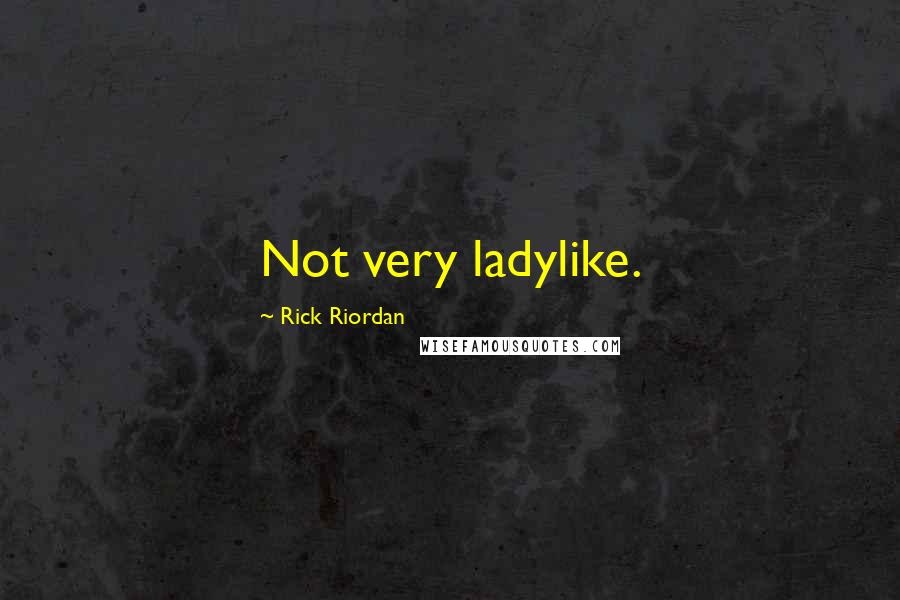 Rick Riordan Quotes: Not very ladylike.