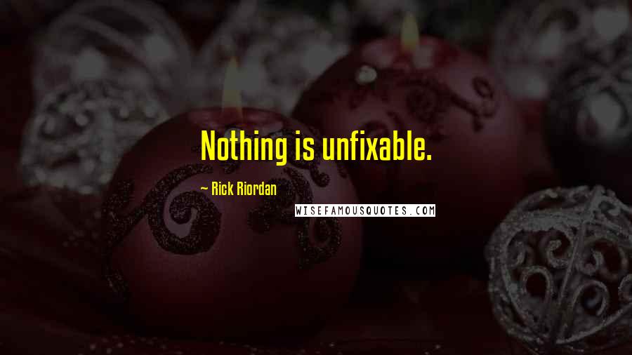 Rick Riordan Quotes: Nothing is unfixable.