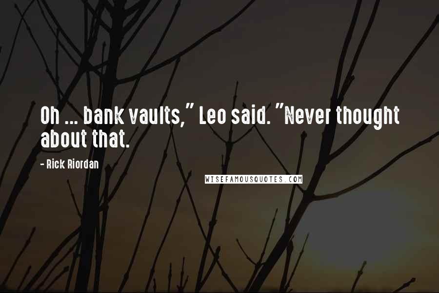 Rick Riordan Quotes: Oh ... bank vaults," Leo said. "Never thought about that.