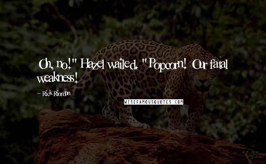 Rick Riordan Quotes: Oh, no!" Hazel wailed. "Popcorn! Our fatal weakness!