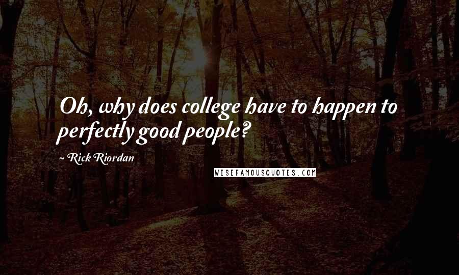 Rick Riordan Quotes: Oh, why does college have to happen to perfectly good people?