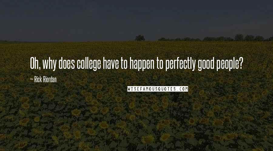 Rick Riordan Quotes: Oh, why does college have to happen to perfectly good people?