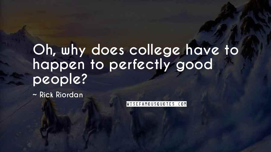 Rick Riordan Quotes: Oh, why does college have to happen to perfectly good people?