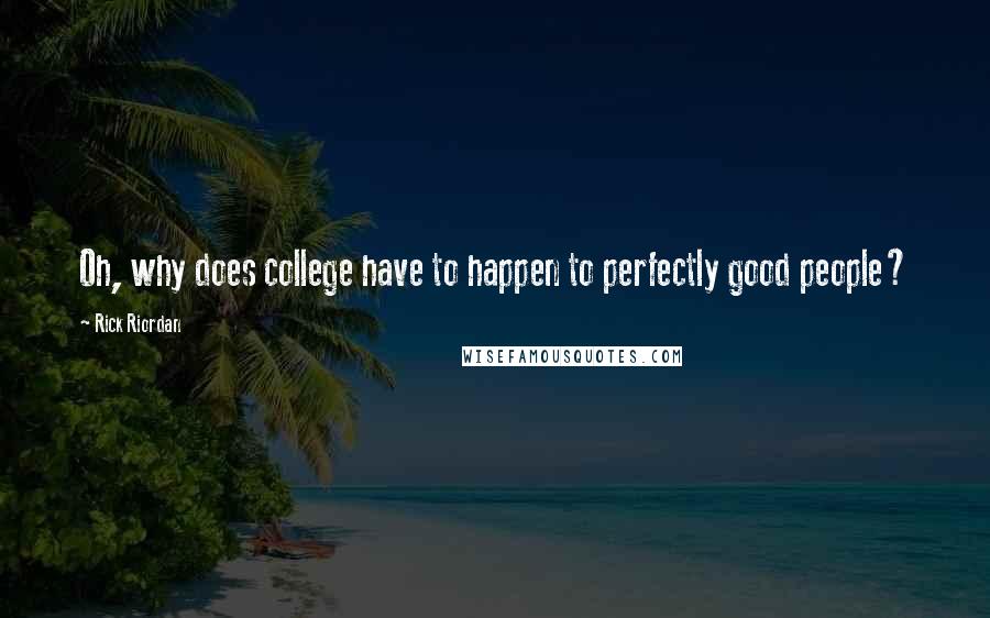 Rick Riordan Quotes: Oh, why does college have to happen to perfectly good people?