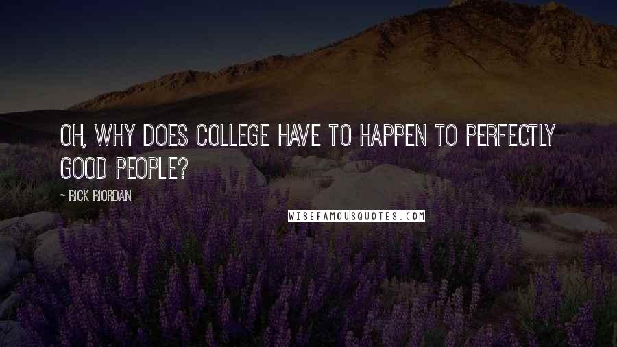 Rick Riordan Quotes: Oh, why does college have to happen to perfectly good people?