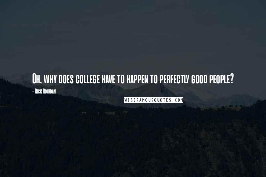 Rick Riordan Quotes: Oh, why does college have to happen to perfectly good people?