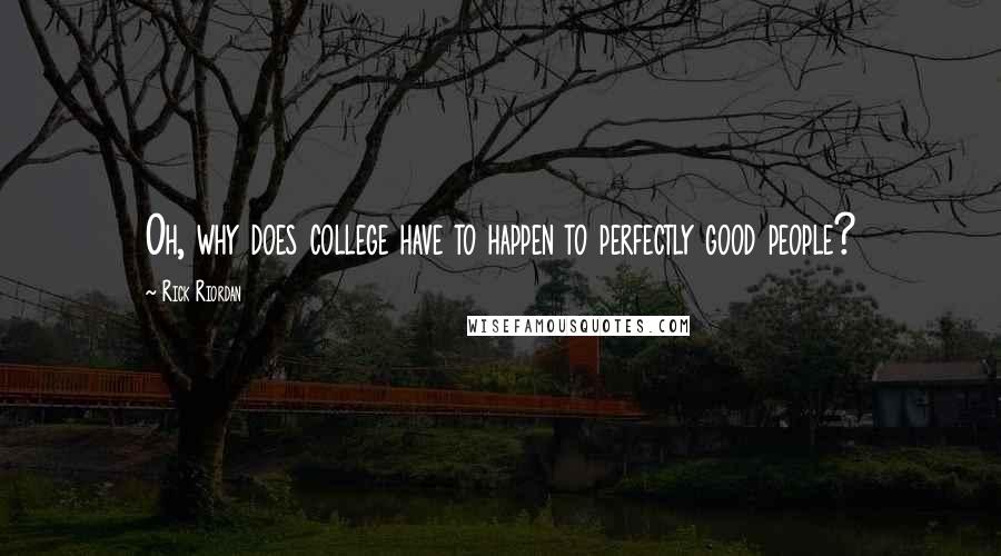 Rick Riordan Quotes: Oh, why does college have to happen to perfectly good people?