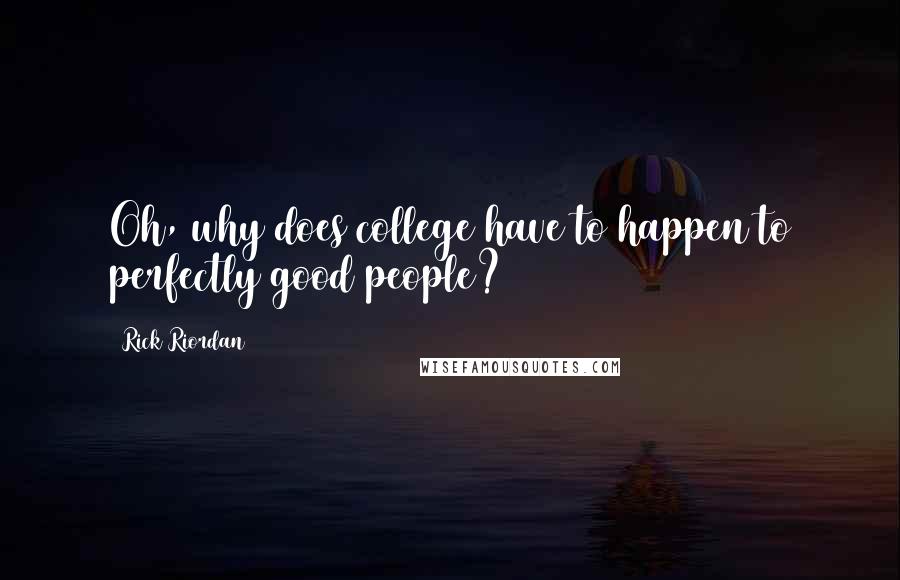 Rick Riordan Quotes: Oh, why does college have to happen to perfectly good people?