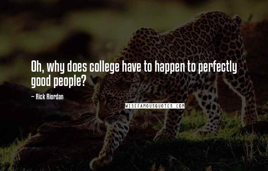 Rick Riordan Quotes: Oh, why does college have to happen to perfectly good people?