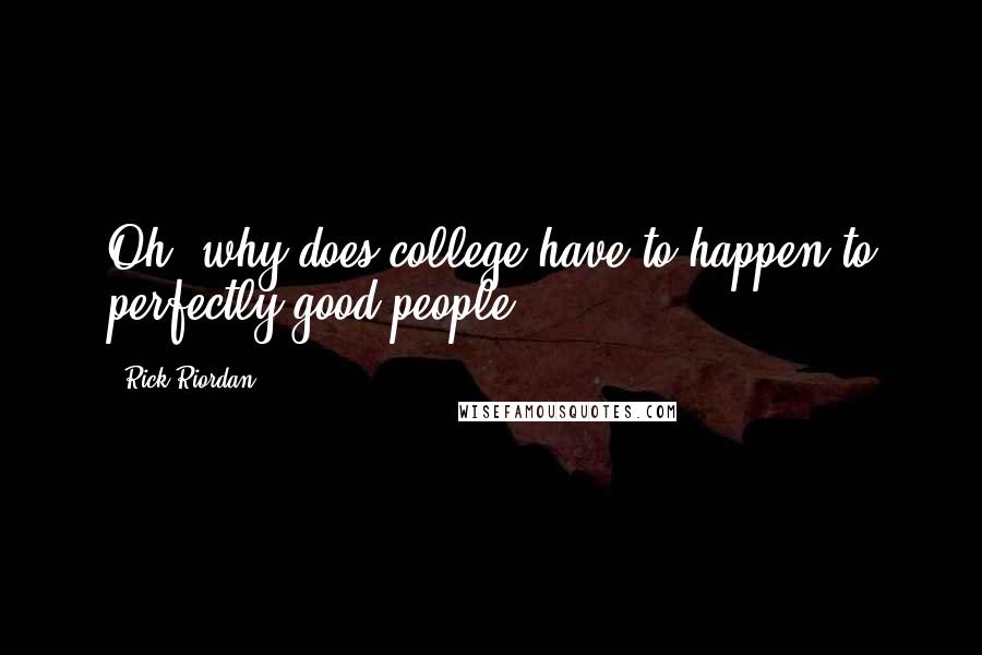 Rick Riordan Quotes: Oh, why does college have to happen to perfectly good people?