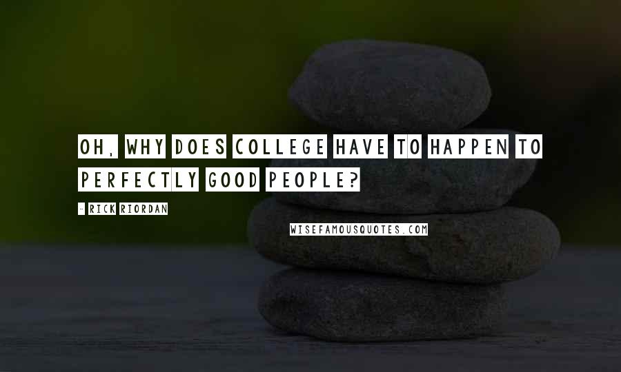 Rick Riordan Quotes: Oh, why does college have to happen to perfectly good people?