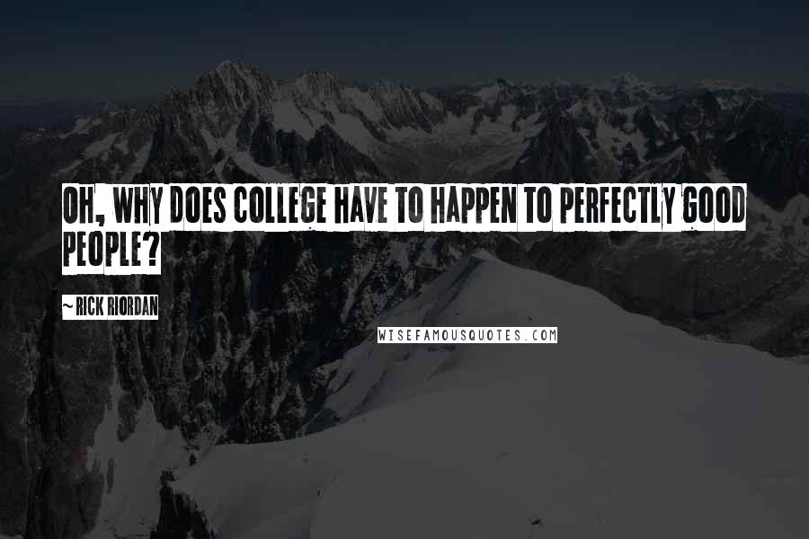 Rick Riordan Quotes: Oh, why does college have to happen to perfectly good people?