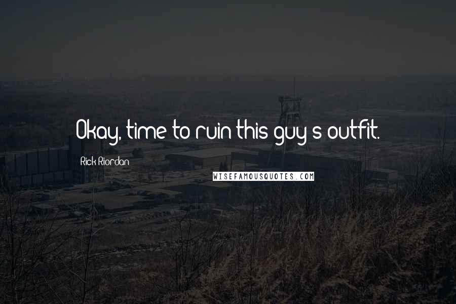 Rick Riordan Quotes: Okay, time to ruin this guy's outfit.