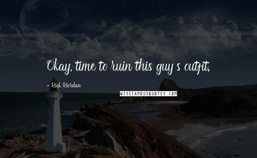 Rick Riordan Quotes: Okay, time to ruin this guy's outfit.