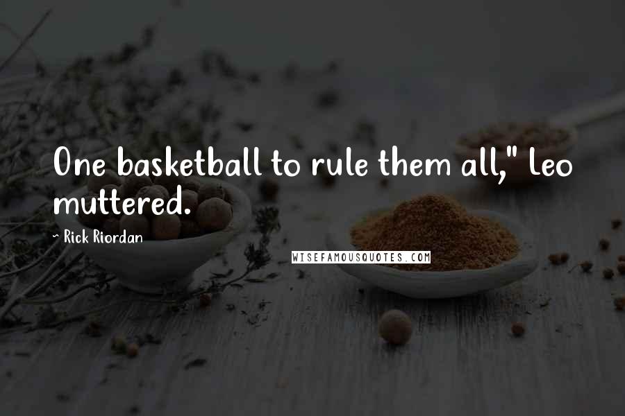 Rick Riordan Quotes: One basketball to rule them all," Leo muttered.