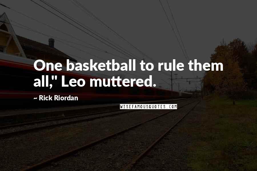 Rick Riordan Quotes: One basketball to rule them all," Leo muttered.