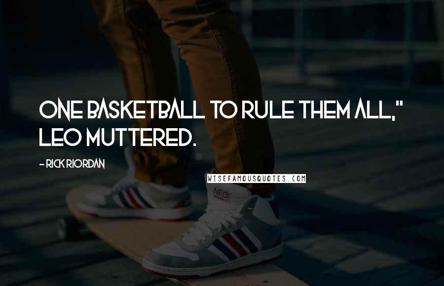 Rick Riordan Quotes: One basketball to rule them all," Leo muttered.