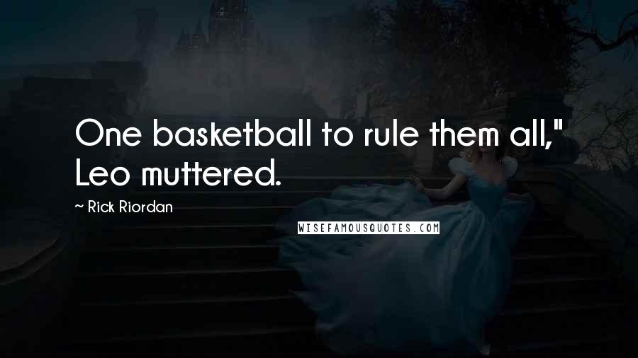 Rick Riordan Quotes: One basketball to rule them all," Leo muttered.