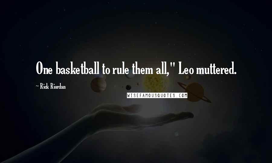 Rick Riordan Quotes: One basketball to rule them all," Leo muttered.