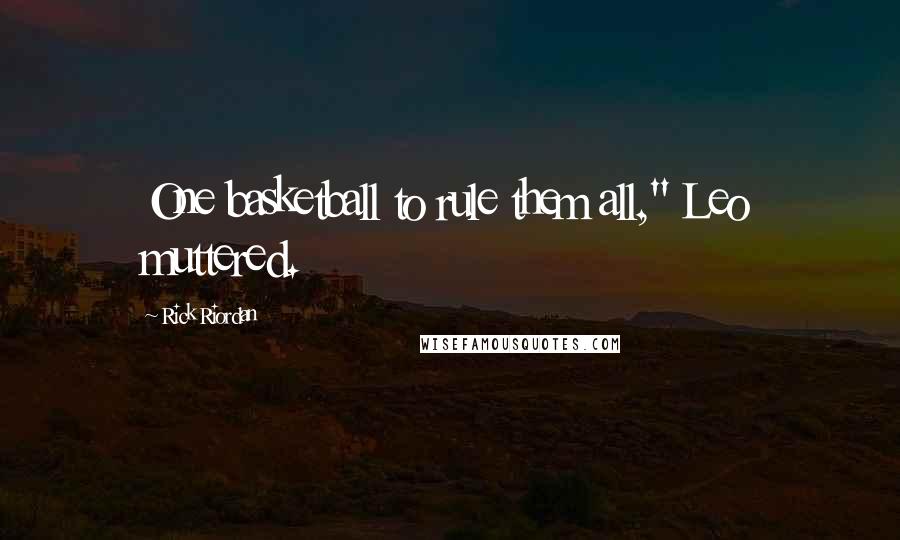 Rick Riordan Quotes: One basketball to rule them all," Leo muttered.