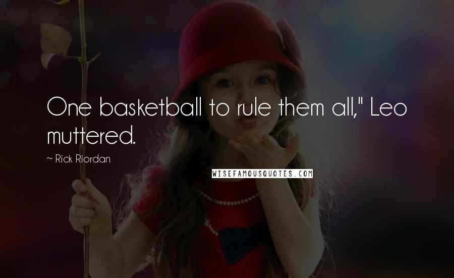 Rick Riordan Quotes: One basketball to rule them all," Leo muttered.