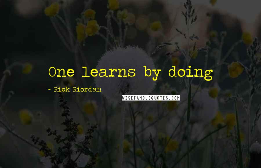 Rick Riordan Quotes: One learns by doing