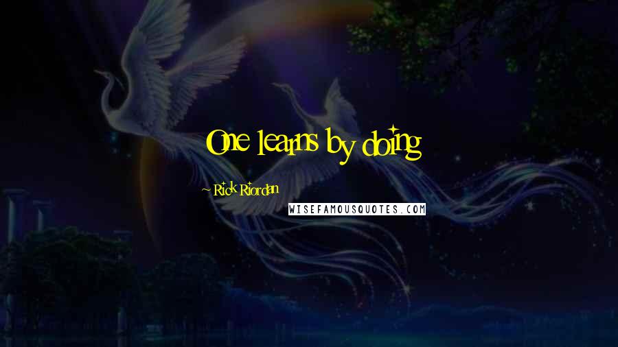 Rick Riordan Quotes: One learns by doing