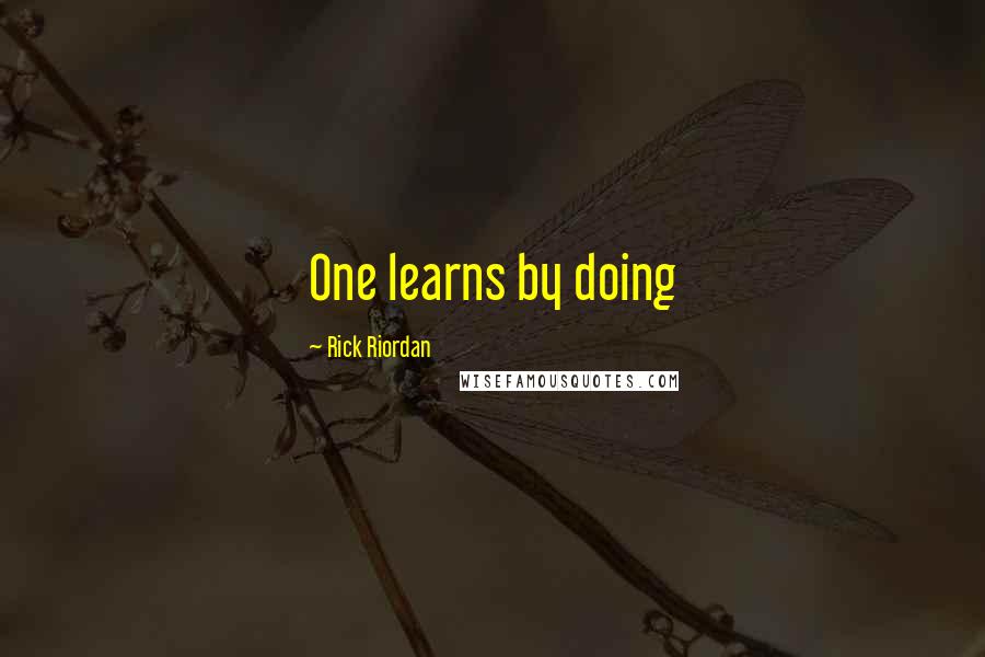 Rick Riordan Quotes: One learns by doing