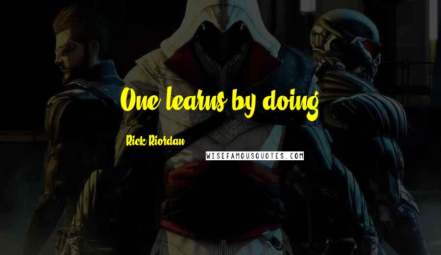 Rick Riordan Quotes: One learns by doing