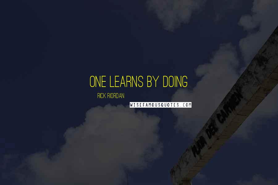 Rick Riordan Quotes: One learns by doing