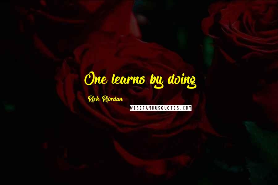 Rick Riordan Quotes: One learns by doing