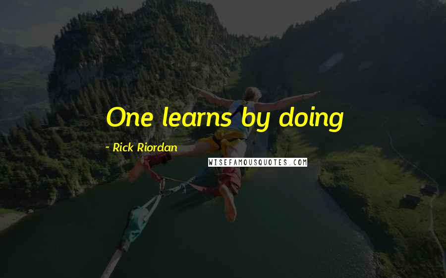 Rick Riordan Quotes: One learns by doing