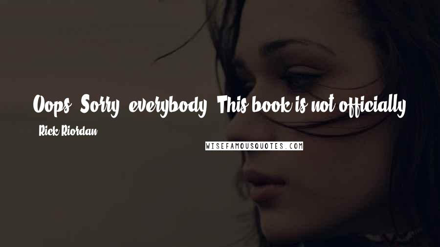 Rick Riordan Quotes: Oops. Sorry, everybody. This book is not officially endorsed by the proper Muse. If it explodes in your hand, my bad.