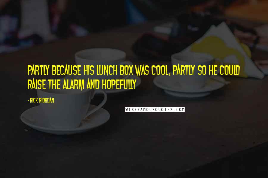Rick Riordan Quotes: Partly because his lunch box was cool, partly so he could raise the alarm and hopefully