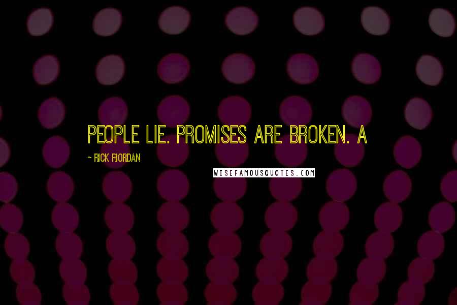 Rick Riordan Quotes: People lie. Promises are broken. A