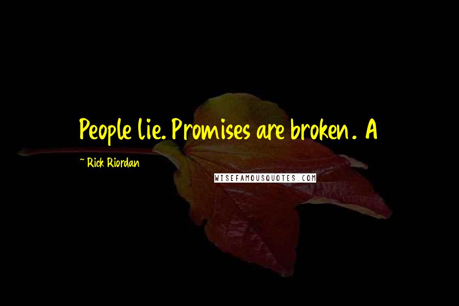 Rick Riordan Quotes: People lie. Promises are broken. A