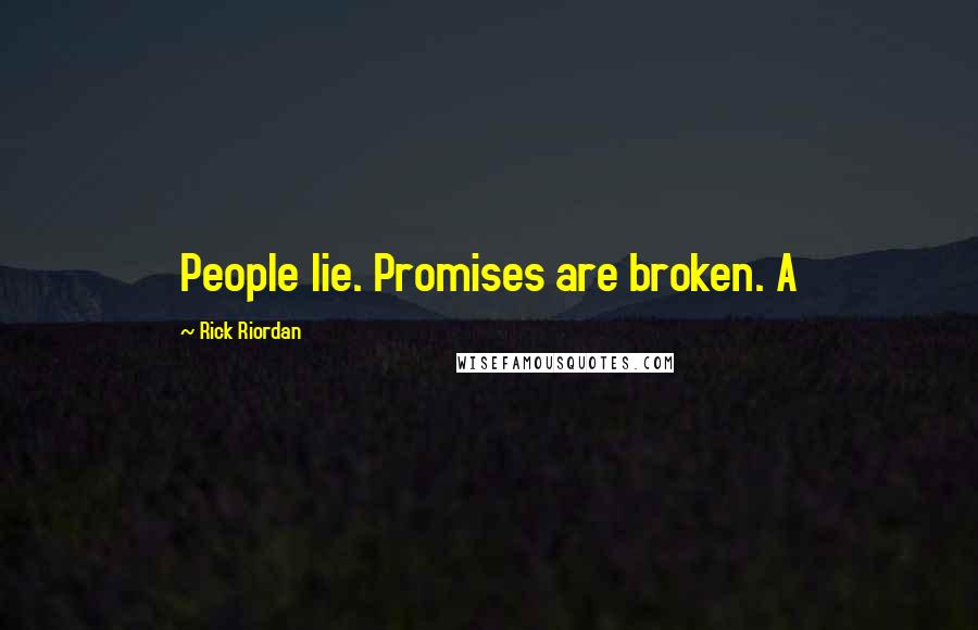 Rick Riordan Quotes: People lie. Promises are broken. A