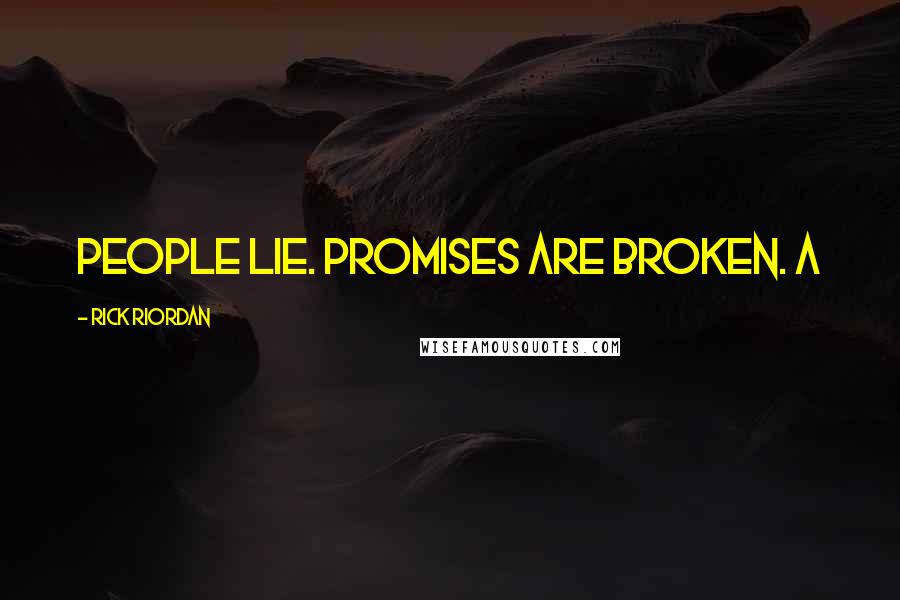 Rick Riordan Quotes: People lie. Promises are broken. A