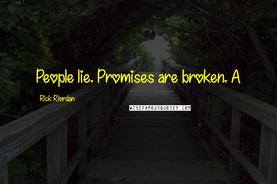 Rick Riordan Quotes: People lie. Promises are broken. A