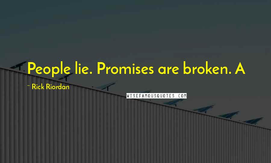 Rick Riordan Quotes: People lie. Promises are broken. A