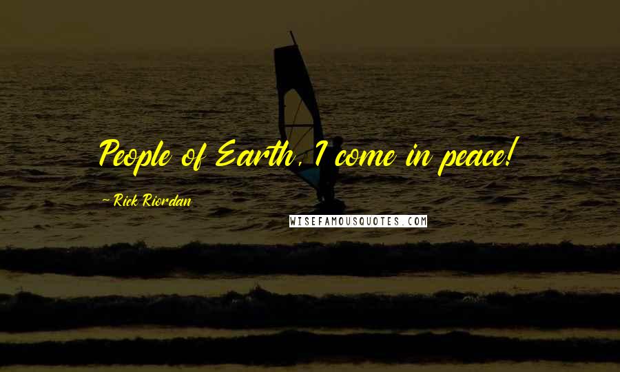Rick Riordan Quotes: People of Earth, I come in peace!