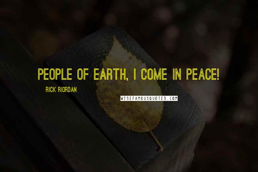 Rick Riordan Quotes: People of Earth, I come in peace!